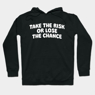 Take the risk or lose the chance Hoodie